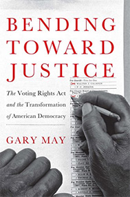 Book - Bending Toward Justice: The Voting Rights Act and the Transformation of American Democracy by Gary May