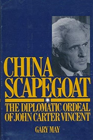 Book - China scapegoat, the diplomatic ordeal of John Carter Vincent by Gary May